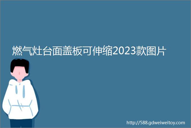 燃气灶台面盖板可伸缩2023款图片