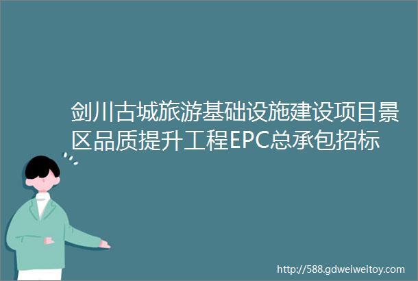 剑川古城旅游基础设施建设项目景区品质提升工程EPC总承包招标公告